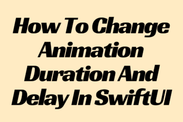 How To Change Animation Duration And Delay In SwiftUI