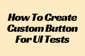 How To Create Custom Button For UI Tests